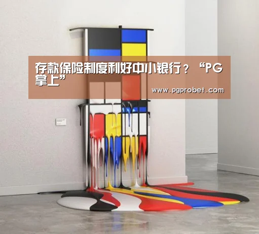 存款保险制度利好中小银行?“PG掌上”(图2) PG下载