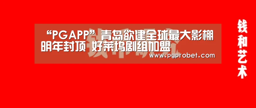 “PGAPP”青岛欲建全球最大影棚明年封顶 好莱坞剧组加盟(图1) “PGAPP”青岛欲建全球最大影棚明年封顶 好莱坞剧组加盟(图1)