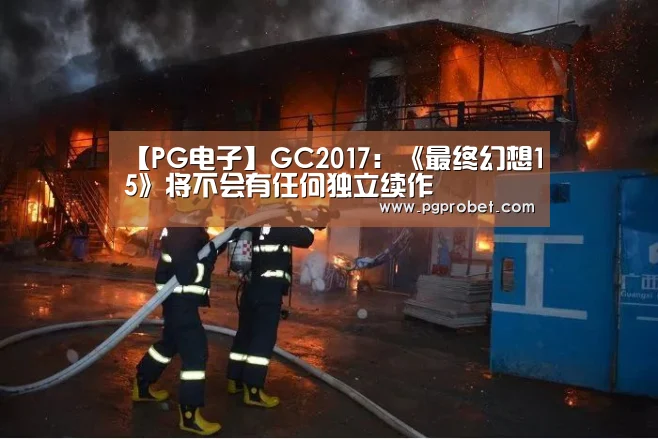 【PG电子】GC2017:《最终幻想15》将不会有任何独立续作(图2) PG掌上